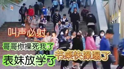 []表妹放学了，书桌快操塌了，剧烈高潮叫床必射